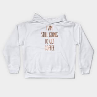 I Am Still Going To Get Coffee Kids Hoodie